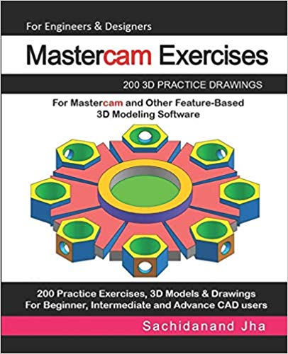 Mastercam Exercises: 200 3D Practice Drawings For Mastercam and Other Feature-Based 3D Modeling Software