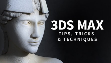 3DS MAX: Tips, Tricks and Techniques (Updated 11.2020)