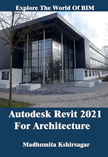 Autodesk Revit 2021 For Architecture: Explore The World of BIM